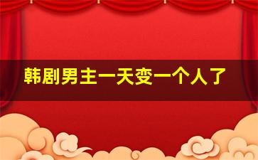 韩剧男主一天变一个人了