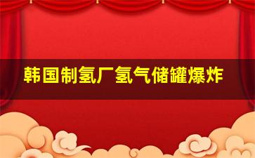 韩国制氢厂氢气储罐爆炸