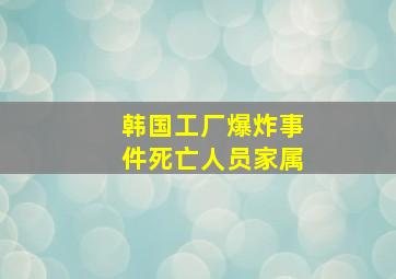 韩国工厂爆炸事件死亡人员家属