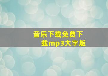 音乐下载免费下载mp3大字版