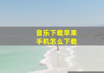 音乐下载苹果手机怎么下载