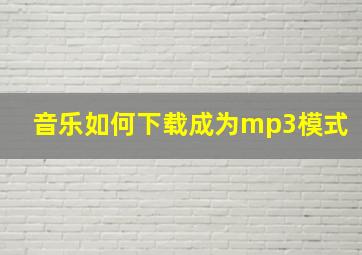 音乐如何下载成为mp3模式