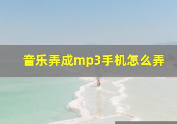 音乐弄成mp3手机怎么弄