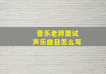 音乐老师面试声乐曲目怎么写