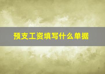 预支工资填写什么单据