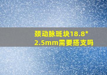 颈动脉斑块18.8*2.5mm需要搭支吗