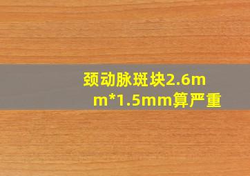 颈动脉斑块2.6mm*1.5mm算严重