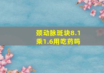 颈动脉斑块8.1乘1.6用吃药吗