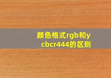 颜色格式rgb和ycbcr444的区别