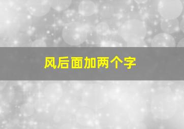 风后面加两个字