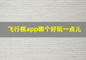 飞行棋app哪个好玩一点儿