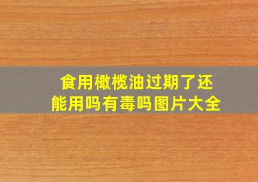 食用橄榄油过期了还能用吗有毒吗图片大全