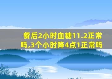 餐后2小时血糖11.2正常吗,3个小时降4点1正常吗