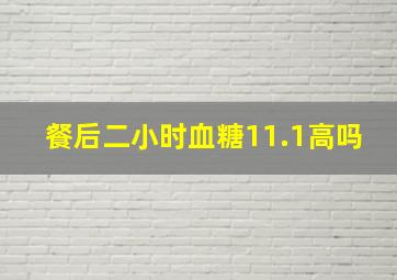 餐后二小时血糖11.1高吗