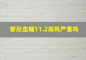 餐后血糖11.2高吗严重吗