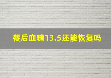 餐后血糖13.5还能恢复吗