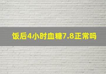 饭后4小时血糖7.8正常吗