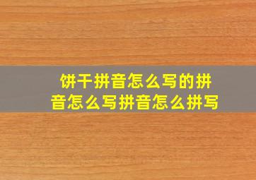 饼干拼音怎么写的拼音怎么写拼音怎么拼写