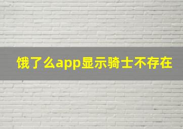 饿了么app显示骑士不存在