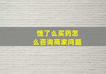 饿了么买药怎么咨询商家问题