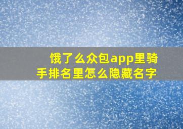 饿了么众包app里骑手排名里怎么隐藏名字