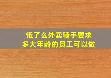 饿了么外卖骑手要求多大年龄的员工可以做