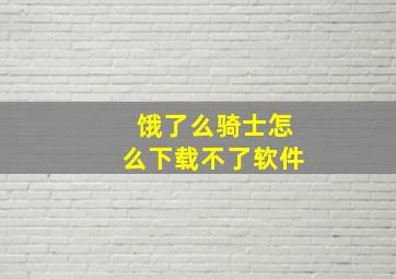 饿了么骑士怎么下载不了软件