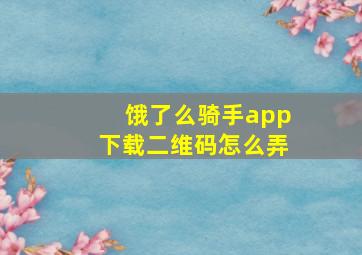 饿了么骑手app下载二维码怎么弄