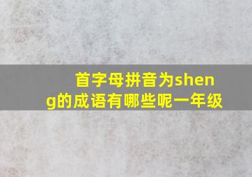 首字母拼音为sheng的成语有哪些呢一年级