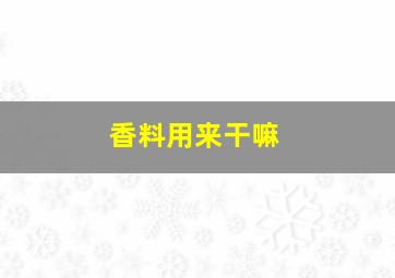 香料用来干嘛