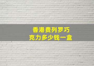 香港费列罗巧克力多少钱一盒