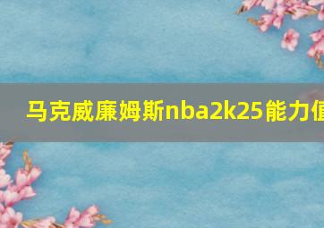 马克威廉姆斯nba2k25能力值