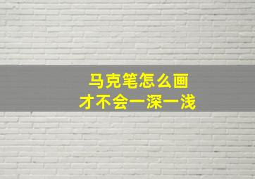 马克笔怎么画才不会一深一浅