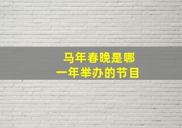 马年春晚是哪一年举办的节目