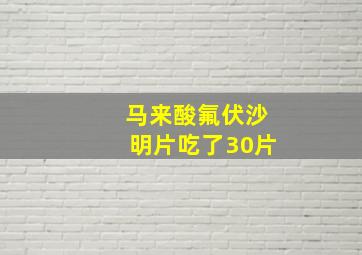 马来酸氟伏沙明片吃了30片