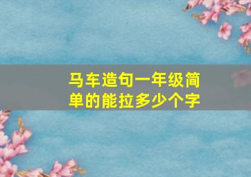 马车造句一年级简单的能拉多少个字