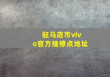 驻马店市vivo官方维修点地址