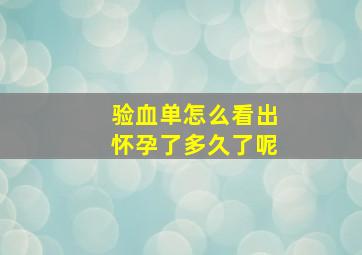 验血单怎么看出怀孕了多久了呢