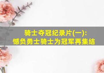 骑士夺冠纪录片(一):憾负勇士骑士为冠军再集结