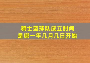 骑士篮球队成立时间是哪一年几月几日开始