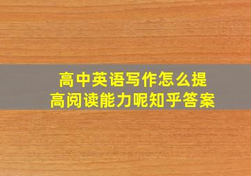 高中英语写作怎么提高阅读能力呢知乎答案