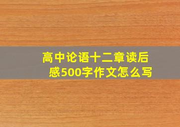 高中论语十二章读后感500字作文怎么写