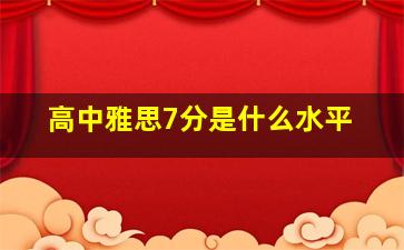 高中雅思7分是什么水平