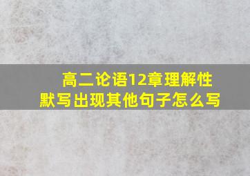 高二论语12章理解性默写出现其他句子怎么写