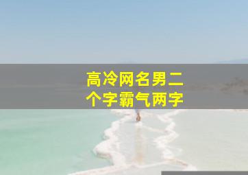 高冷网名男二个字霸气两字