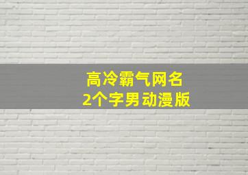 高冷霸气网名2个字男动漫版