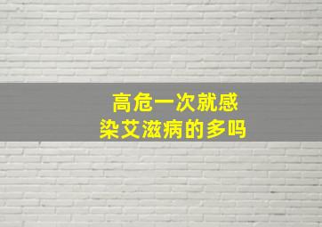 高危一次就感染艾滋病的多吗