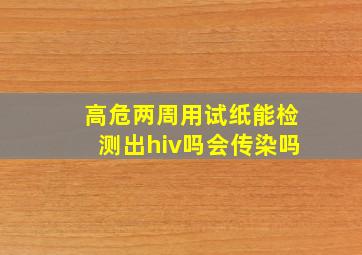 高危两周用试纸能检测出hiv吗会传染吗