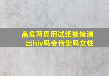 高危两周用试纸能检测出hiv吗会传染吗女性