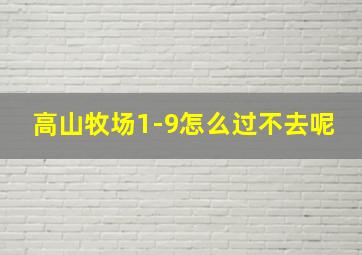 高山牧场1-9怎么过不去呢